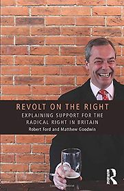 Revolt on the Right: Explaining Support for the Radical Right in Britain by Matthew Goodwin & Robert Ford Revolt on the Right: Explaining Support for the Radical Right in Britain by Matthew Goodwin & Robert Ford