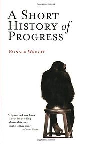 The best books on Uncivilisation - A Short History of Progress by Ronald Wright The best books on Uncivilisation - A Short History of Progress by Ronald Wright