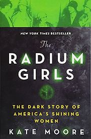 The Radium Girls: The Dark Story of America's Shining Women by Kate Moore The Radium Girls: The Dark Story of America's Shining Women by Kate Moore