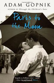 Paris to the Moon by Adam Gopnik Paris to the Moon by Adam Gopnik