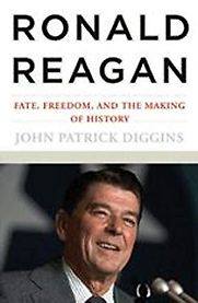 Ronald Reagan: Fate, Freedom, and the Making of History by John Patrick Diggins Ronald Reagan: Fate, Freedom, and the Making of History by John Patrick Diggins