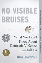 The best books on Domestic Violence - No Visible Bruises: What We Don’t Know About Domestic Violence Can Kill Us by Rachel Louise Snyder