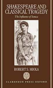 Shakespeare and Classical Tragedy: The Influence of Seneca by Robert S Miola