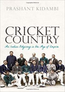 The best books on Indian Cricket - Cricket Country: An Indian Odyssey in the Age of Empire by Prashant Kidambi