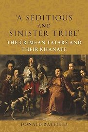 ‘A Seditious and Sinister Tribe’: The Crimean Tatars and Their Khanate by Donald Rayfield ‘A Seditious and Sinister Tribe’: The Crimean Tatars and Their Khanate by Donald Rayfield