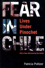 The best books on Pinochet and Chilean Politics - Fear in Chile: Lives Under Pinochet by Patricia Politzer The best books on Pinochet and Chilean Politics - Fear in Chile: Lives Under Pinochet by Patricia Politzer