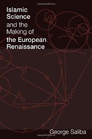 Islamic Science and the Making of the European Renaissance by George Saliba Islamic Science and the Making of the European Renaissance by George Saliba