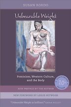 Unbearable Weight: Feminism, Western Culture, and the Body by Susan Bordo Unbearable Weight: Feminism, Western Culture, and the Body by Susan Bordo