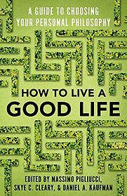 How to Live a Good Life: A Guide to Choosing Your Personal Philosophy by Daniel Kaufman, Massimo Pigliucci & Skye C Cleary How to Live a Good Life: A Guide to Choosing Your Personal Philosophy by Daniel Kaufman, Massimo Pigliucci & Skye C Cleary