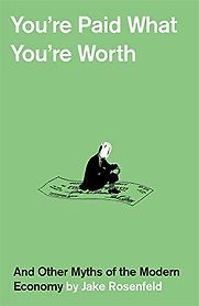 You’re Paid What You’re Worth: And Other Myths of the Modern Economy by Jake Rosenfeld You’re Paid What You’re Worth: And Other Myths of the Modern Economy by Jake Rosenfeld