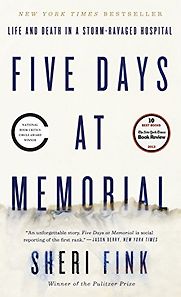 Five Days at Memorial: Life and Death in a Storm-Ravaged Hospital by Sheri Fink Five Days at Memorial: Life and Death in a Storm-Ravaged Hospital by Sheri Fink