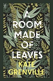 A Room Made of Leaves by Kate Grenville A Room Made of Leaves by Kate Grenville