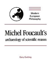 Michel Foucault's Archaeology of Scientific Reason: Science and the History of Reason by Gary Gutting Michel Foucault's Archaeology of Scientific Reason: Science and the History of Reason by Gary Gutting