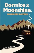 Dormice & Moonshine: Falling for Slovenia by Sam Baldwin Dormice & Moonshine: Falling for Slovenia by Sam Baldwin