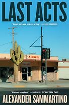Last Acts: A Novel by Alexander Sammartino Last Acts: A Novel by Alexander Sammartino