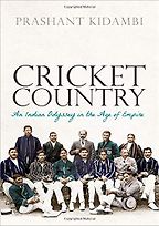 Cricket Country: An Indian Odyssey in the Age of Empire by Prashant Kidambi Cricket Country: An Indian Odyssey in the Age of Empire by Prashant Kidambi