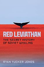 The Best Russia Books: The 2023 Pushkin House Prize - Red Leviathan: The Secret History of Soviet Whaling by Ryan Tucker Jones The Best Russia Books: The 2023 Pushkin House Prize - Red Leviathan: The Secret History of Soviet Whaling by Ryan Tucker Jones