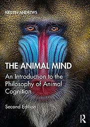 The Animal Mind: An Introduction to the Philosophy of Animal Cognition by Kristin Andrews The Animal Mind: An Introduction to the Philosophy of Animal Cognition by Kristin Andrews