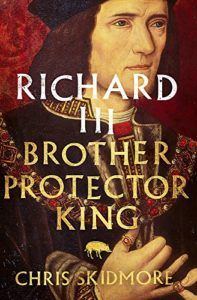 History Books by Tory Politicians - Richard III: Brother, Protector, King by Chris Skidmore