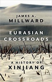 Eurasian Crossroads: A History of Xinjiang by James Millward Eurasian Crossroads: A History of Xinjiang by James Millward