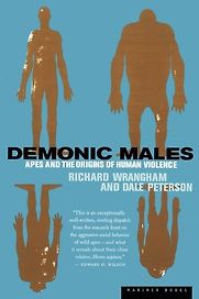 Demonic Males: Apes and the Origins of Human Violence by Dale Peterson & Richard Wrangham Demonic Males: Apes and the Origins of Human Violence by Dale Peterson & Richard Wrangham