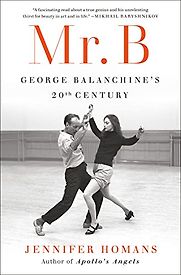 Mr. B: George Balanchine’s Twentieth Century by Jennifer Homans Mr. B: George Balanchine’s Twentieth Century by Jennifer Homans