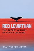 The Best Russia Books: The 2023 Pushkin House Prize - Red Leviathan: The Secret History of Soviet Whaling by Ryan Tucker Jones