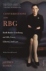 The best books on Ruth Bader Ginsburg - Conversations with RBG: Ruth Bader Ginsburg on Life, Love, Liberty, and Law by Jeffrey Rosen The best books on Ruth Bader Ginsburg - Conversations with RBG: Ruth Bader Ginsburg on Life, Love, Liberty, and Law by Jeffrey Rosen