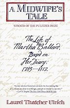 The best books on New England - A Midwife’s Tale: The Life of Martha Ballard, Based on Her Diary, 1785-1812 by Laurel Thatcher Ulrich The best books on New England - A Midwife’s Tale: The Life of Martha Ballard, Based on Her Diary, 1785-1812 by Laurel Thatcher Ulrich