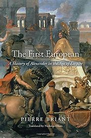 The best books on Alexander the Great - The First European: A History of Alexander in the Age of Empire by Pierre Briant