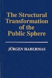 The Structural Transformation of the Public Sphere by Jürgen Habermas The Structural Transformation of the Public Sphere by Jürgen Habermas