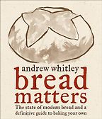 The best books on Baking Bread - Bread Matters: The State of Modern Bread and a Definitive Guide to Baking Your Own by Andrew Whitley