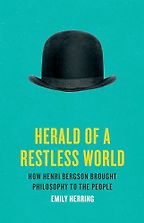 The Best Philosophy Books of 2024 - Herald of a Restless World: How Henri Bergson Brought Philosophy to the People by Emily Herring