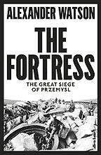 The Best History Books of 2019 - The Fortress: The Great Siege of Przemysl by Alexander Watson