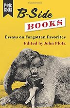 B-Side Books: Essays on Forgotten Favourites edited by John Plotz B-Side Books: Essays on Forgotten Favourites edited by John Plotz
