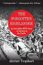 The best books on World War 2 in Asia - The Forgotten Highlander: An Incredible WWII Story of Survival in the Pacific by Alistair Urquhart