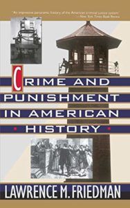 The best books on True Crime - Crime and Punishment in American History by Lawrence Friedman