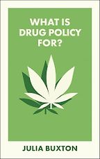What is Drug Policy For? by Julia Buxton What is Drug Policy For? by Julia Buxton