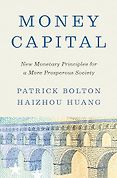 New Economics Books - Money Capital: New Monetary Principles for a More Prosperous Society by Haizhou Huang & Patrick Bolton New Economics Books - Money Capital: New Monetary Principles for a More Prosperous Society by Haizhou Huang & Patrick Bolton