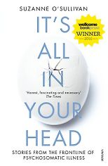 The best books on Psychosomatic Illness - It's All in Your Head: True Stories of Imaginary Illness by Suzanne O'Sullivan