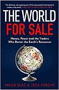 The Best Business Books: the 2021 FT & McKinsey Book Award - The World For Sale: Money, Power, and the Traders Who Barter the Earth's Resources by Jack Farchy & Javier Blas