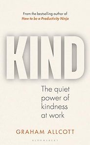 The best books on Being Kinder to Yourself and Others - Kind: The Quiet Power of Kindness at Work by Graham Allcott The best books on Being Kinder to Yourself and Others - Kind: The Quiet Power of Kindness at Work by Graham Allcott