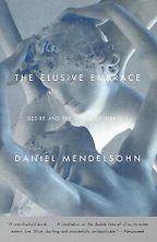 The Elusive Embrace by Daniel Mendelsohn The Elusive Embrace by Daniel Mendelsohn