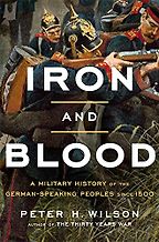 Iron and Blood: A Military History of the German-Speaking Peoples since 1500 by Peter Wilson