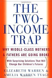The Two-Income Trap by Elizabeth Warren and Amelia Tyagi The Two-Income Trap by Elizabeth Warren and Amelia Tyagi
