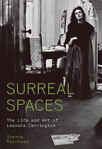 Five Biographies of Artists - Surreal Spaces: The Life and Art of Leonora Carrington by Joanna Moorhead