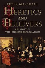 The Best History Books: the 2018 Wolfson Prize shortlist - Heretics and Believers: A History of the English Reformation by Peter Marshall
