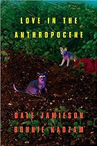 The best books on The Politics of Climate Change - Love in the Anthropocene by Bonnie Nadzam & Dale Jamieson