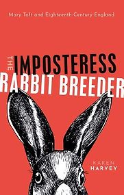 The Imposteress Rabbit Breeder: Mary Toft and Eighteenth-Century England by Karen Harvey The Imposteress Rabbit Breeder: Mary Toft and Eighteenth-Century England by Karen Harvey