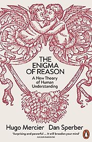 The Enigma of Reason: A New Theory of Human Understanding by Dan Sperber & Hugo Mercier The Enigma of Reason: A New Theory of Human Understanding by Dan Sperber & Hugo Mercier
